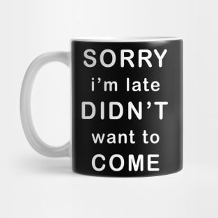 Sorry I'm late Didn't want to come Mug